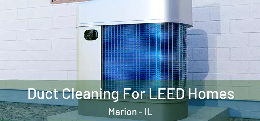 Duct Cleaning For LEED Homes Marion - IL