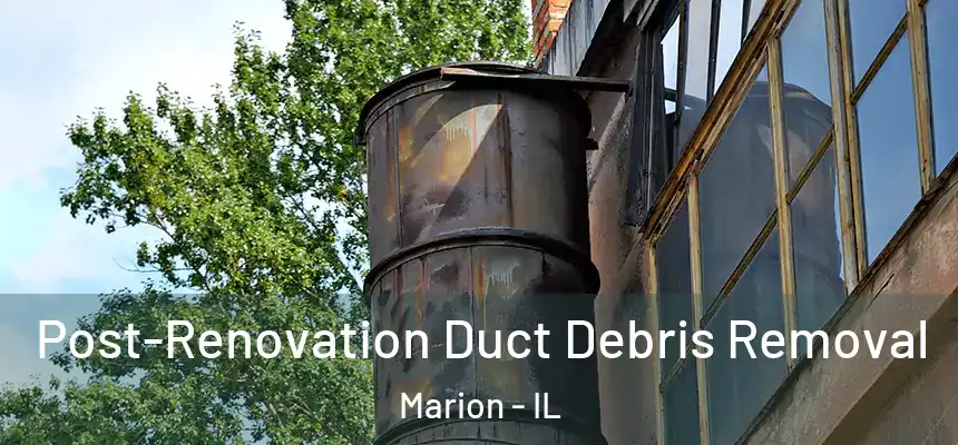  Post-Renovation Duct Debris Removal Marion - IL